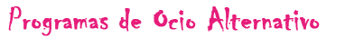 Programas Ocio Alternativo Programas Ocio Alternativo